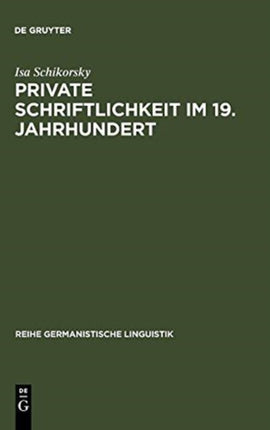 Private Schriftlichkeit Im 19. Jahrhundert: Untersuchungen Zur Geschichte Des Alltäglichen Sprachverhaltens Kleiner Leute