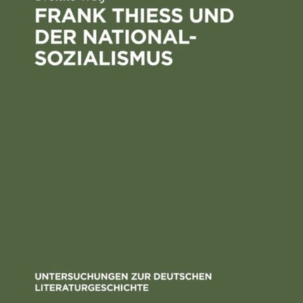 Frank Thiess Und Der Nationalsozialismus: Ein Konservativer Revolutionär ALS Dissident