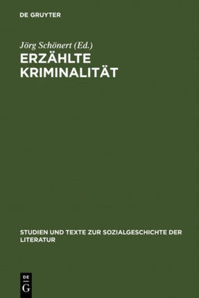 Erzählte Kriminalität: Zur Typologie Und Funktion Von Narrativen Darstellungen in Strafrechtspflege, Publizistik Und Literatur Zwischen 1770 Und 1920. Vorträge Zu Einem Interdisziplinären Kolloquium, Hamburg 10.-12.4.1985