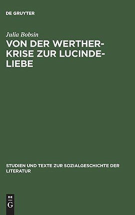 Von Der Werther-Krise Zur Lucinde-Liebe: Studien Zur Liebessemantik in Der Deutschen Erzählliteratur 1770-1800