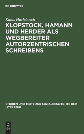 Klopstock, Hamann und Herder als Wegbereiter autorzentrischen Schreibens: Ein philologischer Beitrag zur Charakterisierung der literarischen Moderne