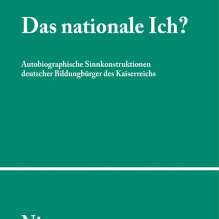 Das nationale Ich?: Autobiographische Sinnkonstruktionen deutscher Bildungsbürger des Kaiserreichs