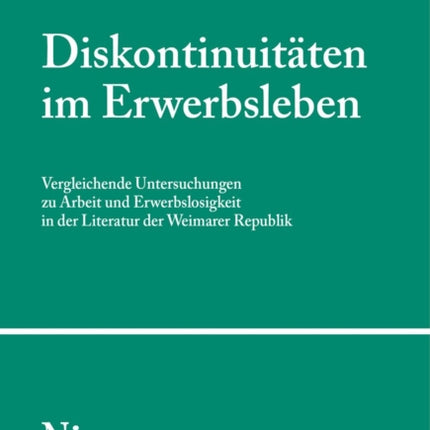 Diskontinuitäten im Erwerbsleben: Vergleichende Untersuchungen zu Arbeit und Erwerbslosigkeit in der Literatur der Weimarer Republik