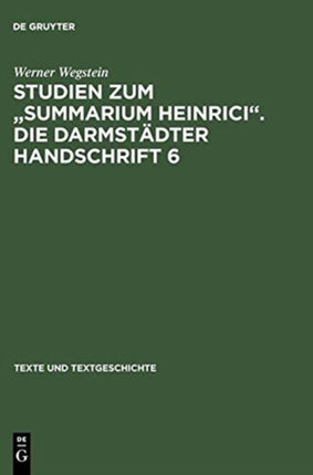 Studien Zum Summarium Heinrici. Die Darmstädter Handschrift 6: Werkentstehung, Textüberlieferung, Edition Des Darmstädter Textzeugen