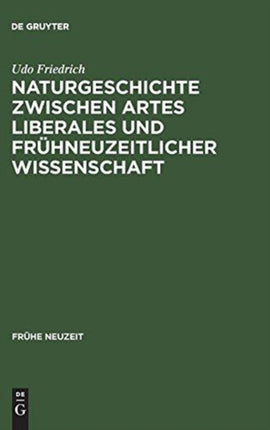 Naturgeschichte Zwischen Artes Liberales Und Frühneuzeitlicher Wissenschaft: Conrad Gessners Historia Animalium Und Ihre Volkssprachliche Rezeption
