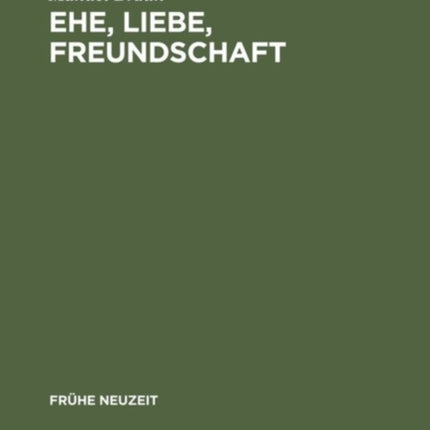 Ehe, Liebe, Freundschaft: Semantik Der Vergesellschaftung Im Frühneuhochdeutschen Prosaroman