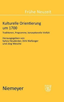 Kulturelle Orientierung um 1700: Traditionen, Programme, konzeptionelle Vielfalt