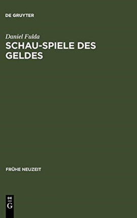 Schau-Spiele des Geldes: Die Komödie um die Entstehung der Marktgesellschaft von Shakespeare bis Lessing