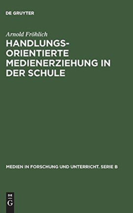 Handlungsorientierte Medienerziehung in Der Schule: Grundlagen Und Handreichung