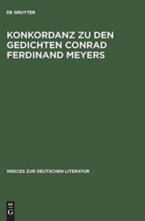 Konkordanz Zu Den Gedichten Conrad Ferdinand Meyers: Mit Einem Versmaß- Und Reimschemaregister