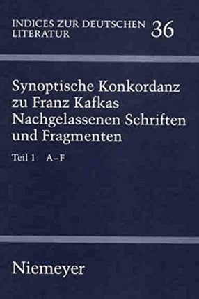 Synoptische Konkordanz Zu Franz Kafkas Nachgelassenen Schriften Und Fragmenten: Teil 1: A-F. Teil 2: G-Q. Teil 3: R-Z