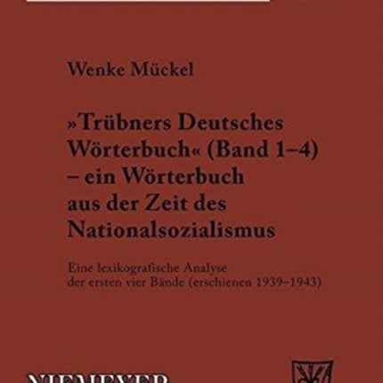 Trübners »Deutsches Wörterbuch« - Ein Wörterbuch Aus Der Zeit Des Nationalsozialismus: Eine Lexikografische Analyse Der Ersten Vier Bände (Erschienen 1939-1943)