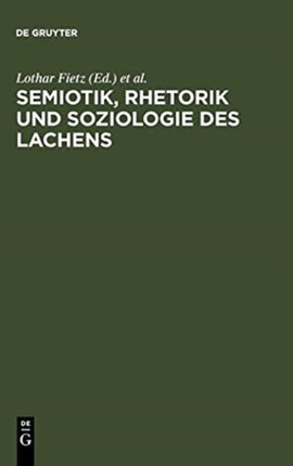 Semiotik, Rhetorik und Soziologie des Lachens: Vergleichende Studien zum Funktionswandel des Lachens vom Mittelalter zur Gegenwart