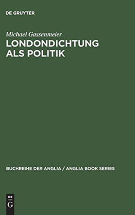 Londondichtung ALS Politik: Texte Und Kontexte Der 'City Poetry' Von Der Restauration Bis Zum Ende Der Walpole-Ära