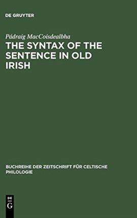 The Syntax of the Sentence in Old Irish: Selected Studies from a Descriptive, Historical and Comparative Point of View. New Edition with Additional Notes and an Extended Bibliography