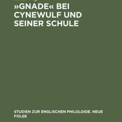 »Gnade« Bei Cynewulf Und Seiner Schule: Semasiologisch-Onomasiologische Studien Zu Einem Semantischen Feld