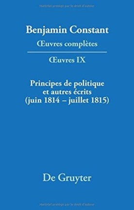 Principes de Politique Et Autres Écrits (Juin 1814-Juillet 1815). Liberté de la Presse, Responsabilité Des Ministres, Mémoires de Juliette, Acte Additionel Etc.
