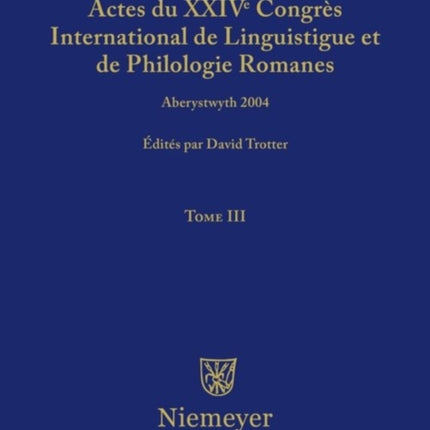 Actes Du XXIV Congrès International de Linguistique Et de Philologie Romanes. Tome III