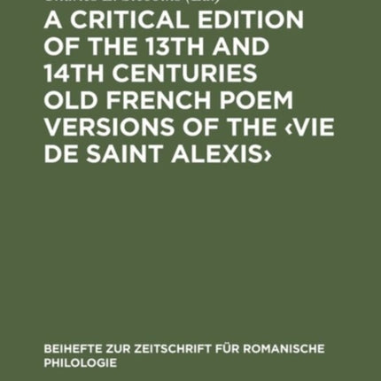 A critical edition of the 13th and 14th centuries Old French poem versions of the ‹Vie de Saint Alexis›