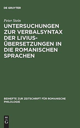 Untersuchungen Zur Verbalsyntax Der Liviusübersetzungen in Die Romanischen Sprachen: Ein Versuch Zur Anwendung Quantitativer Methoden in Der Historisch-Vergleichenden Syntax