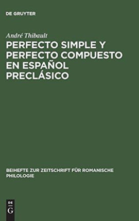 Perfecto Simple Y Perfecto Compuesto En Español Preclásico: Estudio de Los Perfectos de Indicativo En »La Celestina«, El »Teatro« de Encina Y El »Diálogo de la Lengua«
