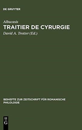 Traitier de Cyrurgie: Édition de la Traduction En Ancien Français de la Chirurgie d'Abu 'l Qasim Halaf Ibn 'Abbas Al-Zahrawi Du Manuscrit Bnf, Francais 1318