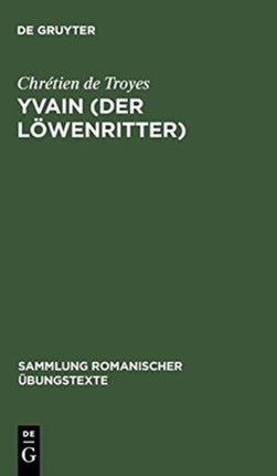 Yvain (Der Löwenritter): Nach Wendelin Försters Letzter Ausgabe in Auswahl Bearbeitet Und Mit Einleitung Und Glossar Versehen