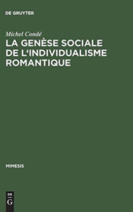 La Genese Sociale de L'Individualisme Romantique: Esquisse Historique de L'Evolution Du Roman En France Du Dix-Huitieme Au Dix-Neuvieme Siecle