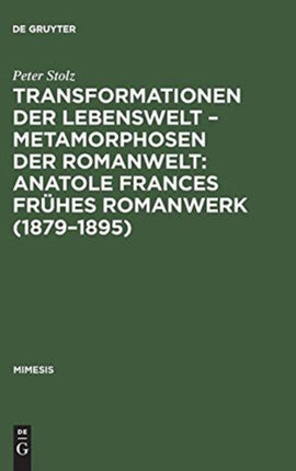 Transformationen der Lebenswelt - Metamorphosen der Romanwelt: Anatole Frances frühes Romanwerk (1879-1895)