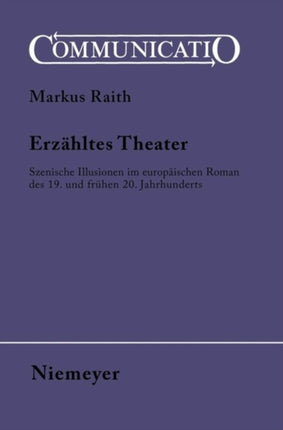 Erzähltes Theater: Szenische Illusionen Im Europäischen Roman Des 19. Und Frühen 20. Jahrhunderts