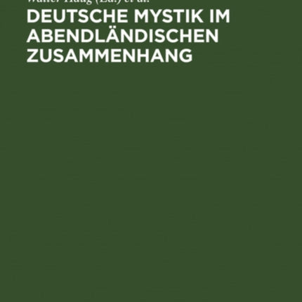 Deutsche Mystik Im Abendländischen Zusammenhang: Neu Erschlossene Texte, Neue Methodische Ansätze, Neue Theoretische Konzepte. Kolloquium Kloster Fischingen 1998