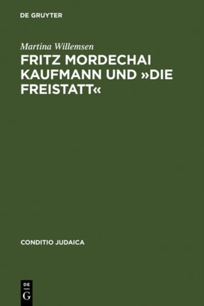 Fritz Mordechai Kaufmann Und »Die Freistatt«: Zum 'Alljüdischen' Literaturkonzept Einer Deutsch-Jüdischen Monatsschrift