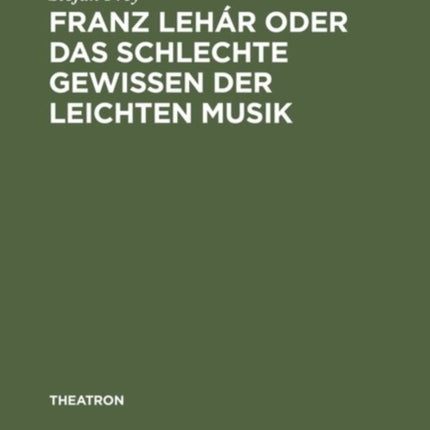 Franz Lehár Oder Das Schlechte Gewissen Der Leichten Musik