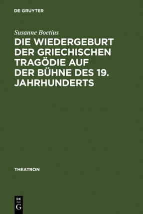 Die Wiedergeburt Der Griechischen Tragödie Auf Der Bühne Des 19. Jahrhunderts: Bühnenfassungen Mit Schauspielmusik