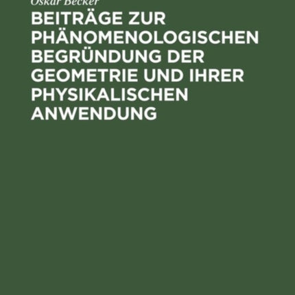 Beiträge Zur Phänomenologischen Begründung Der Geometrie Und Ihrer Physikalischen Anwendung