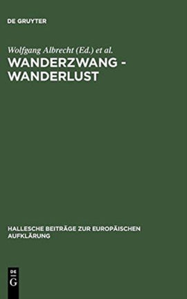 Wanderzwang - Wanderlust: Formen Der Raum- Und Sozialerfahrung Zwischen Aufklärung Und Frühindustrialisierung
