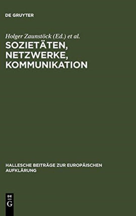Sozietäten, Netzwerke, Kommunikation: Neue Forschungen Zur Vergesellschaftung Im Jahrhundert Der Aufklärung