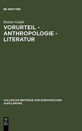 Vorurteil - Anthropologie - Literatur: Der Vorurteilsdiskurs ALS Modus Der Selbstaufklärung Im 18. Jahrhundert