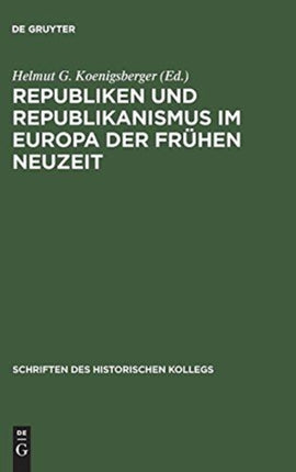 Republiken Und Republikanismus Im Europa Der Frühen Neuzeit