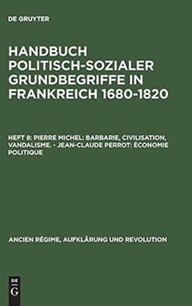 Handbuch politisch-sozialer Grundbegriffe in Frankreich 1680-1820, Heft 8, Pierre Michel: Barbarie, Civilisation, Vandalisme. - Jean-Claude Perrot: Économie politique