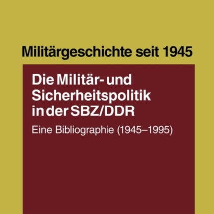 Die Militär- Und Sicherheitspolitik in Der Sbz/Ddr: Eine Bibliographie (1945-1995)