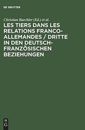 Les Tiers Dans Les Relations Franco-Allemandes / Dritte in Den Deutsch-Französischen Beziehungen