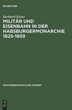 Militär Und Eisenbahn in Der Habsburgermonarchie 1825-1859