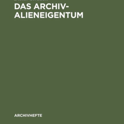 Das Archivalieneigentum: Untersuchungen Zum Öffentlichen Und Privaten Sachenrecht Deutscher Archive
