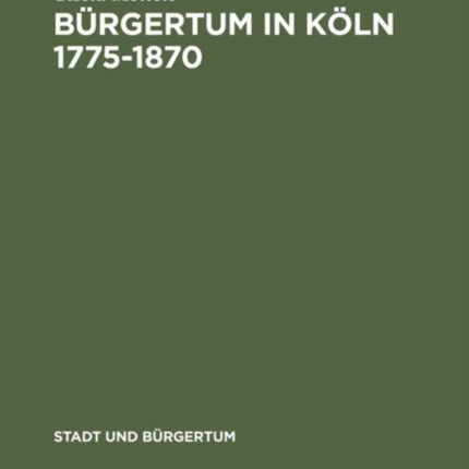 Bürgertum in Köln 1775-1870: Gemeinsinn Und Freie Association