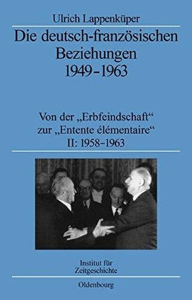 Die Deutsch-Französischen Beziehungen 1949-1963: Von Der Erbfeindschaft Zur Entente Élémentaire
