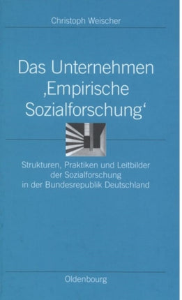 Das Unternehmen 'Empirische Sozialforschung': Strukturen, Praktiken Und Leitbilder Der Sozialforschung in Der Bundesrepublik Deutschland