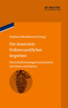 Die Anatomie Frühneuzeitlicher Imperien: Herrschaftsmanagement Jenseits Von Staat Und Nation