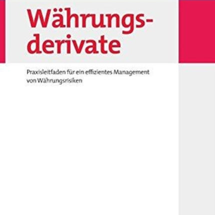 Währungsderivate: Praxisleitfaden Für Ein Effizientes Management Von Währungsrisiken