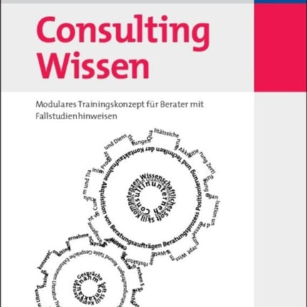 Consulting Wissen: Modulares Trainingskonzept Für Berater Mit Fallstudienhinweisen